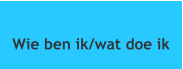 Wie ben ik/wat doe ik